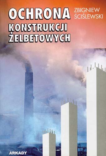 Ochrona konstrukcji żelbetowych Ściślewski Zbigniew