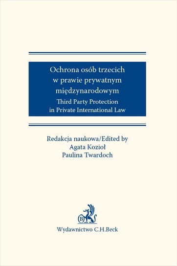 Ochrona osób trzecich w prawie prywatnym międzynarodowym. Third Party Protection in Private International Law Kozioł Agata, Twardoch Paulina