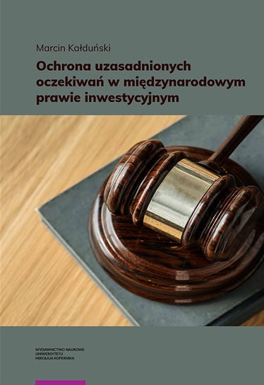 Ochrona uzasadnionych oczekiwań w międzynarodowym prawie inwestycyjnym Kałduński Marcin