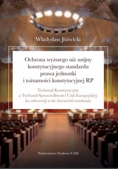 Ochrona wyższego niż unijny konstytucyjnego standardu prawa jednostki i tożsamości konstytucyjnej RP Jóźwicki Władysław