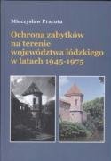 Ochrona zabytków na terenie województwa łódzkiego w latach 1945-1975 Pracuta Mieczysław