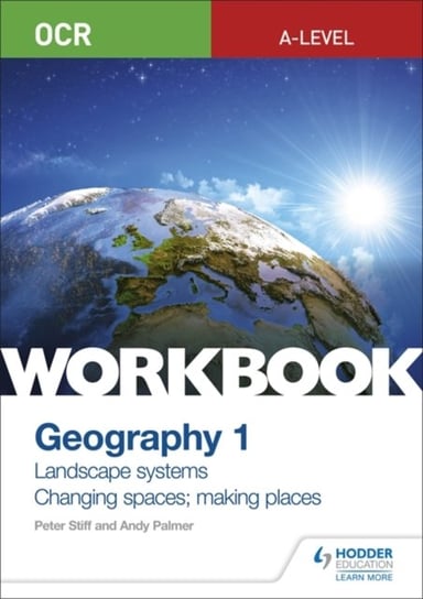 OCR A-level Geography Workbook 1: Landscape Systems and Changing Spaces; Making Places Peter Stiff, Andy Palmer