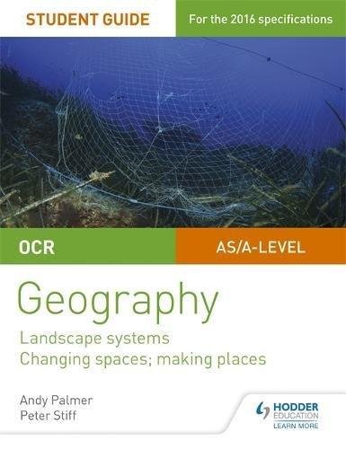 OCR ASA-level Geography Student Guide 1: Landscape Systems; Changing Spaces, Making Places Andy Palmer, Peter Stiff