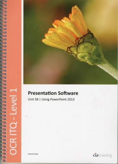 OCR Level 1 ITQ - Unit 58 - Presentation Software Using Microsoft PowerPoint 2013 Cia Training Ltd.