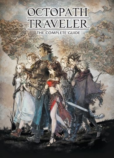 Octopath Traveler: The Complete Guide Square Enix