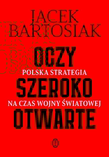 Oczy szeroko otwarte. Polska strategia na czas wojny światowej. Książka z autografem Bartosiak Jacek