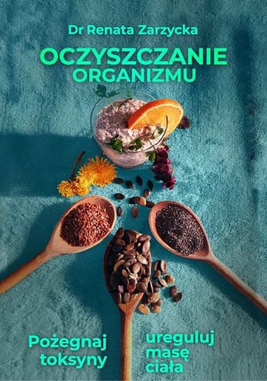 Oczyszczanie organizmu. Pożegnaj toksyny i ureguluj masę ciała - ebook PDF Zarzycka Renata