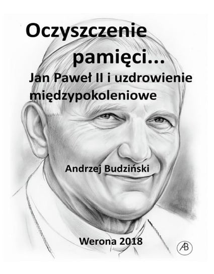 Oczyszczenie pamięci. Jan Paweł II i uzdrowienie międzypokoleniowe Budziński Andrzej