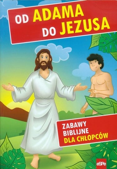 Od Adama do Jezusa. Zabawy biblijne dla chłopców Opracowanie zbiorowe