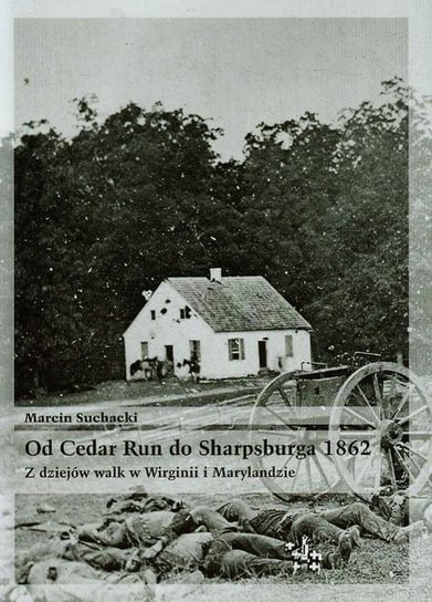 Od Cedar Run do Sharpsburga 1862. Z dziejów walk w Wirginii i Marylandzie Suchacki Marcin