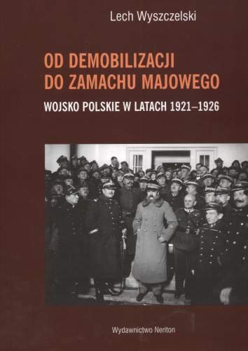 Od demobilizacji do Zamachu Majowego. Wojsko Polskie 1921–1926 Wyszczelski Lech