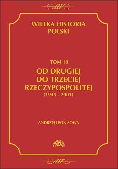 Od drugiej do trzeciej Rzeczypospolitej 1945 - 2001. Wielka historia Polski. Tom 10 Sowa Andrzej Leon