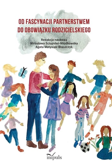 Od fascynacji partnerstwem do obowiązku rodzicielskiego Ściupider-Młodkowska Mirosława, Matysiak-Błaszczyk Agata