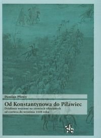 Od Konstantynowa do Piławiec. Działania wojenne na ziemiach ukrainnych od czerwca do września 1648 roku Płowy Damian