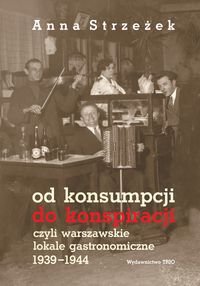 Od konsumpcji do konspiracji czyli warszawskie lokale gastronomiczne 1939–1944 Strzeżek Anna