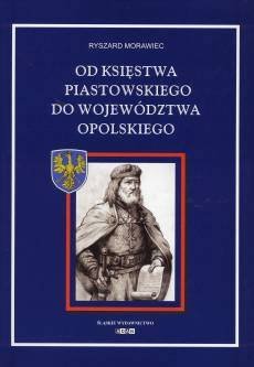 Od Księstwa Piastowskiego do Województwa Opolskiego Morawiec Ryszard, Emmerling Ryszard