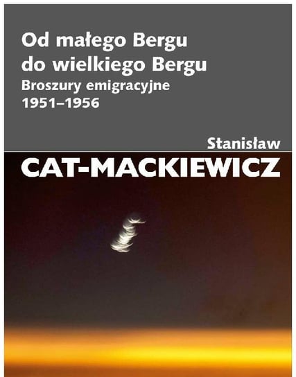 Od małego Bergu do wielkiego Bergu. Broszury emigracyjne 1951-1956 Cat-Mackiewicz Stanisław