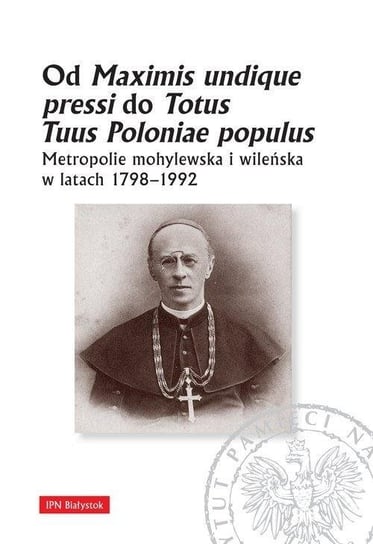 Od Maximis undique pressi do Totus Tuus Poloniae.. IPN Instytut Pamięci Narodowej