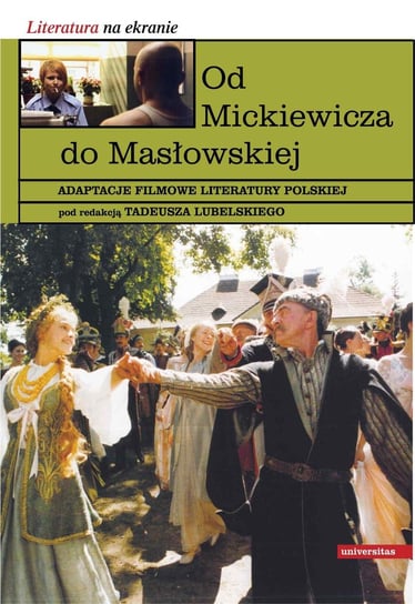 Od Mickiewicza do Masłowskiej. Adaptacje filmowe literatury polskiej Lubelski Tadeusz