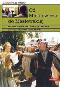 Od Mickiewicza do Masłowskiej. Adaptacje filmowe literatury polskiej Opracowanie zbiorowe
