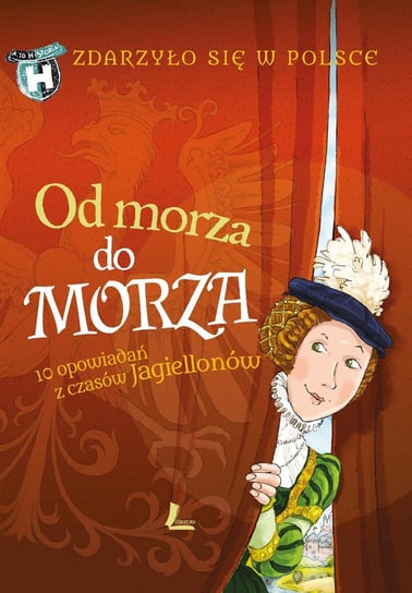Od morza do morza. 10 opowiadań z czasów Jagiellonów - ebook mobi Wakuła Paweł, Szymeczko Kazimierz, Bąkiewicz Grażyna