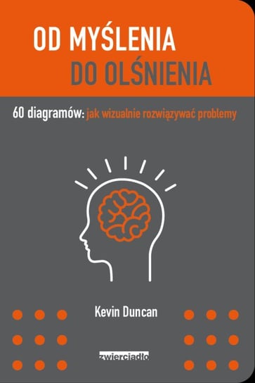 Od myślenia do olśnienia. 60 diagramów: jak wizualnie rozwiązywać problemy Duncan Kevin
