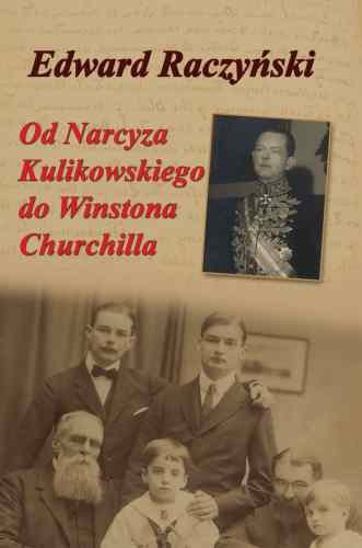 Od Narcyza Kulikowskiego do Winstona Churchilla Raczyński Edward