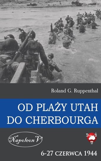 Od plaży Utah do Cherbourga. 6-27 czerwca 1944 Ruppenthal Roland G.