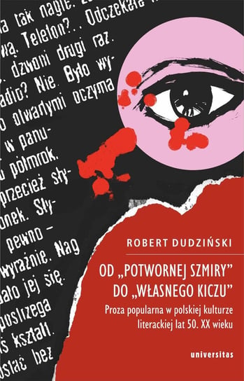 Od potwornej szmiry do własnego kiczu. Proza popularna w polskiej kulturze literackiej lat 50. XX wieku Dudziński Robert