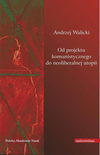 Od projektu komunistycznego do neoliberalnej utopii Walicki Andrzej