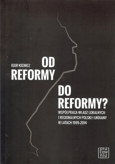 Od reformy do reformy? Współpraca władz lokalnych i regionalnych Polski i Ukrainy w latach 1999-2014 Ksenicz Igor