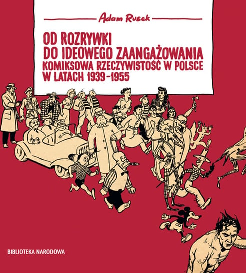 Od rozrywki do ideowego zaangażowania. Komiksowa rzeczywistość w Polsce w latach 1939-1955 Rusek Adam