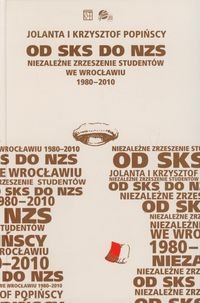 Od SKS do NZS. Niezależne Zrzeszenie Studentów we Wrocławiu 1980-2010 Popińska Jolanta, Popiński Krzysztof