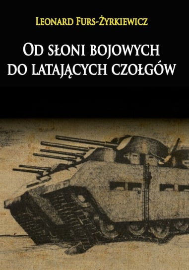 Od słoni bojowych do latających czołgów Furs-Żyrkiewicz Leonard