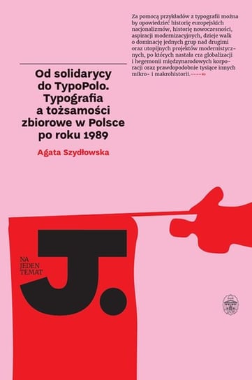 Od solidarycy do TypoPolo. Typografia a tożsamości zbiorowe w Polsce po roku 1989 Szydłowska Agata