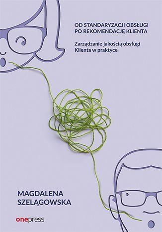 Od standaryzacji obsługi po rekomendację Klienta. Zarządzanie jakością obsługi Klienta w praktyce - ebook epub Szelągowska Magdalena