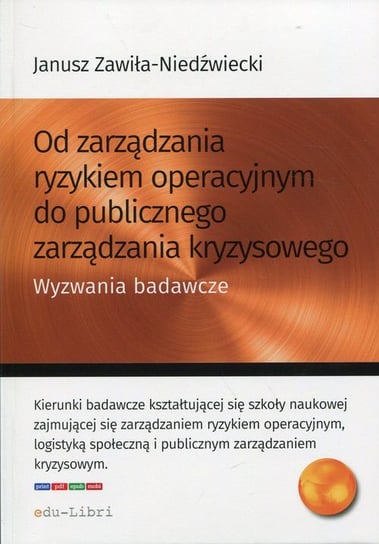 Od zarządzania ryzykiem operacyjnym do publicznego zarządzania kryzysowego Zawiła-Niedźwiecki Janusz