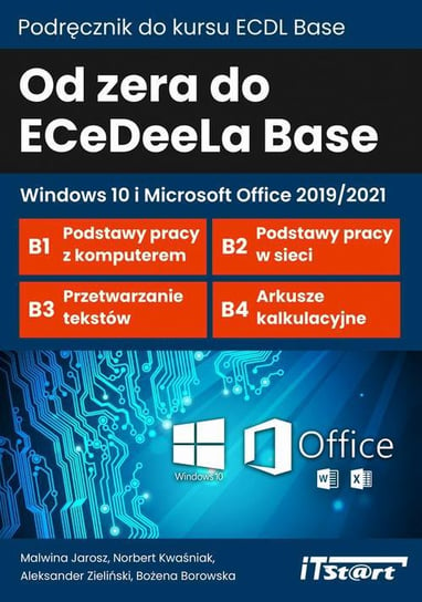 Od zera do ECeDeeLa BASE. Windows 10 i Microsoft Office 2019/2021 Zieliński Aleksander, Borowska Bożena, Kwaśniak Norbert