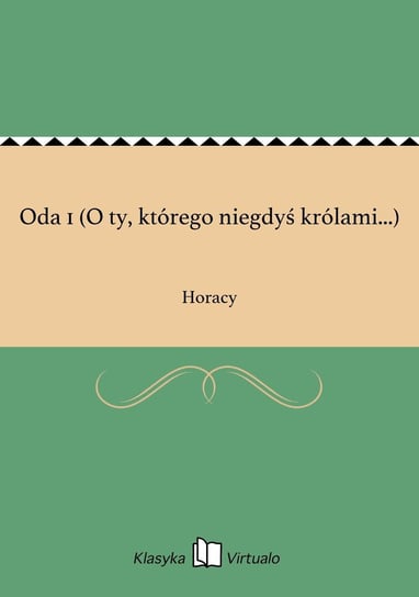 Oda 1 (O ty, którego niegdyś królami...) Horacy