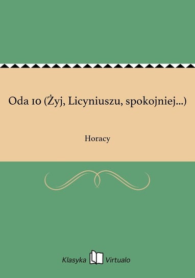 Oda 10 (Żyj, Licyniuszu, spokojniej...) Horacy
