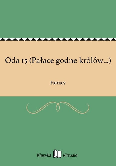 Oda 15 (Pałace godne królów...) Horacy