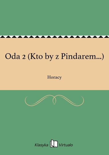 Oda 2 (Kto by z Pindarem...) Horacy