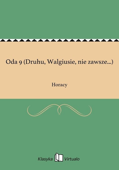 Oda 9 (Druhu, Walgiusie, nie zawsze...) Horacy