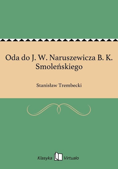 Oda do J. W. Naruszewicza B. K. Smoleńskiego Trembecki Stanisław
