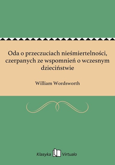 Oda o przeczuciach nieśmiertelności, czerpanych ze wspomnień o wczesnym dzieciństwie William Wordsworth