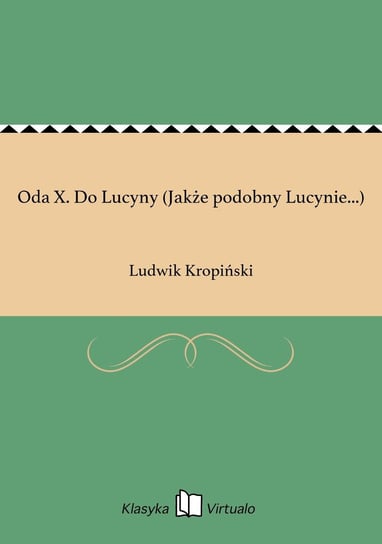 Oda X. Do Lucyny (Jakże podobny Lucynie...) Kropiński Ludwik