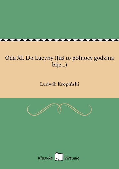 Oda XI. Do Lucyny (Już to północy godzina bije...) Kropiński Ludwik