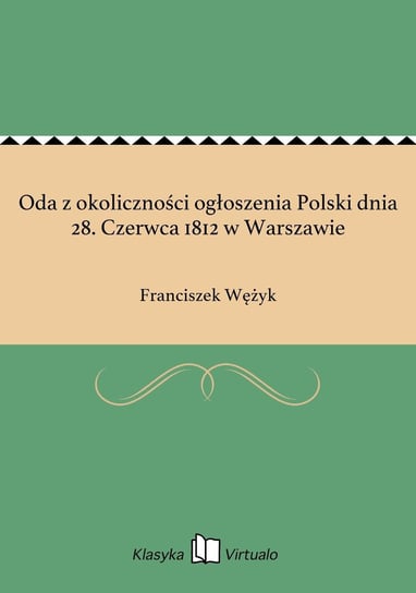 Oda z okoliczności ogłoszenia Polski dnia 28. Czerwca 1812 w Warszawie Wężyk Franciszek