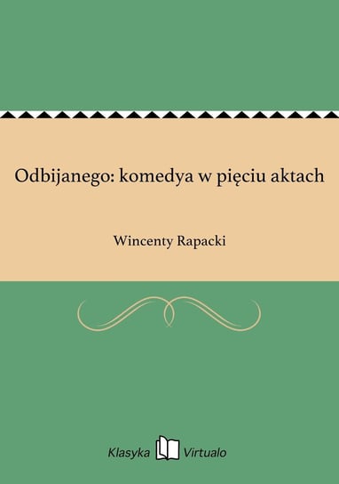 Odbijanego: komedya w pięciu aktach Rapacki Wincenty