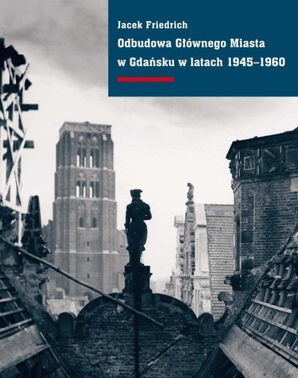 Odbudowa Głównego Miasta w Gdańsku w latach 1945–1960 Friedrich Jacek
